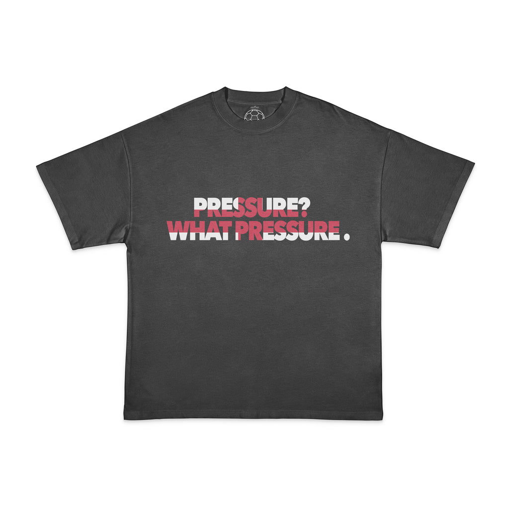 PRESSURE? WHAT PRESSURE TEE